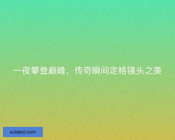 一夜攀登巅峰，传奇瞬间定格镜头之美